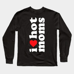 I Love Hot Moms I Heart Hot Moms Long Sleeve T-Shirt